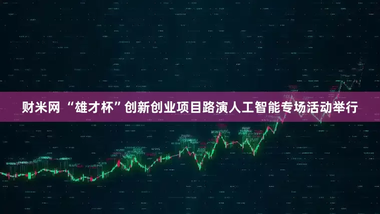 财米网 “雄才杯”创新创业项目路演人工智能专场活动举行