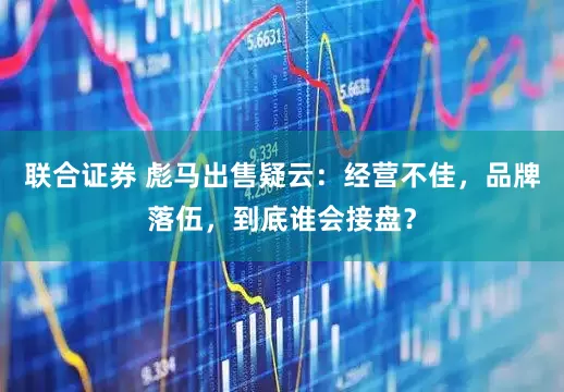 联合证券 彪马出售疑云：经营不佳，品牌落伍，到底谁会接盘？