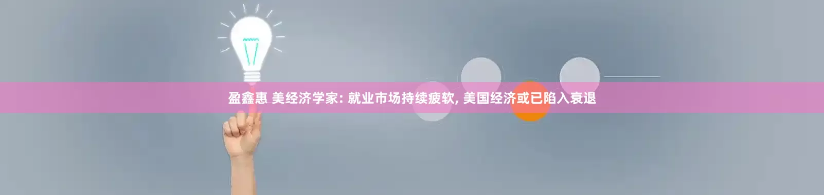 盈鑫惠 美经济学家: 就业市场持续疲软, 美国经济或已陷入衰退